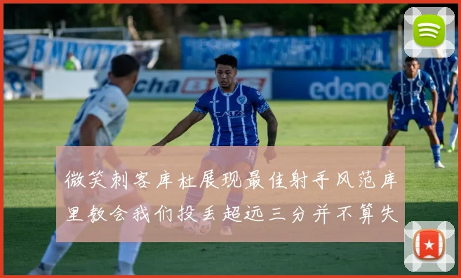 微笑刺客库杜展现最佳射手风范库里教会我们投丢超远三分并不算失误
