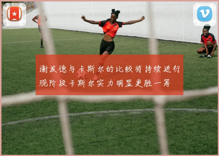 谢泼德与卡斯尔的比较将持续进行现阶段卡斯尔实力明显更胜一筹