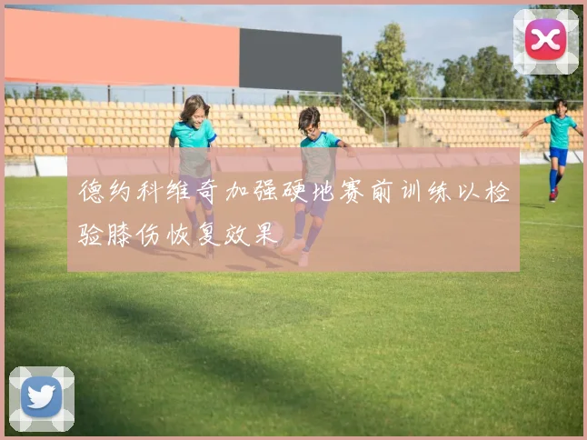 德约科维奇加强硬地赛前训练以检验膝伤恢复效果