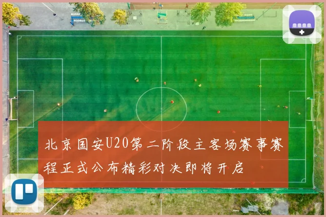 北京国安U20第二阶段主客场赛事赛程正式公布精彩对决即将开启