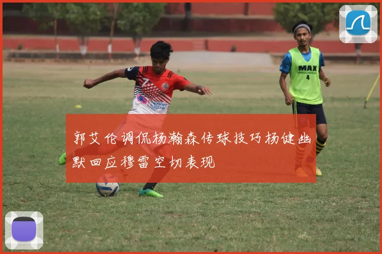 郭艾伦调侃杨瀚森传球技巧杨健幽默回应穆雷空切表现