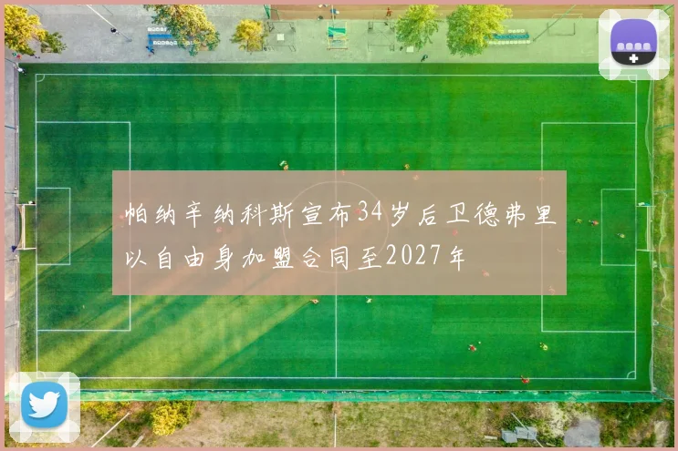 帕纳辛纳科斯宣布34岁后卫德弗里以自由身加盟合同至2027年